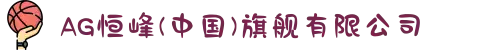 AG恒峰(中国)旗舰有限公司